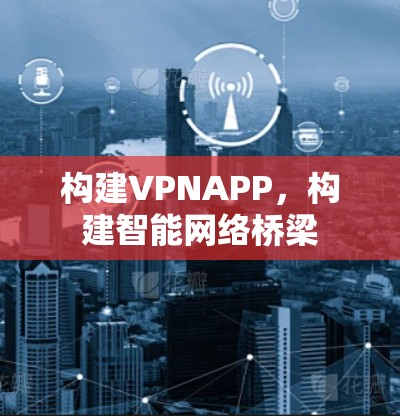 构建VPNAPP,构建智能网络桥梁