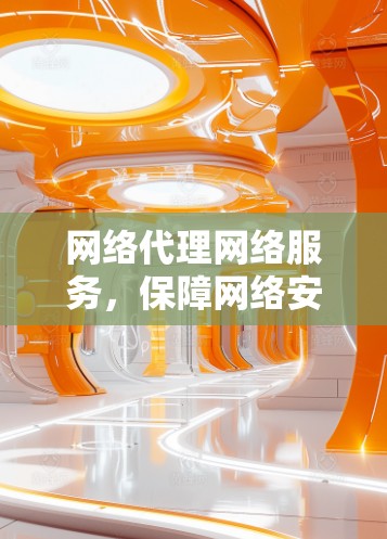 网络代理网络服务,保障网络安全的网络基础设施
