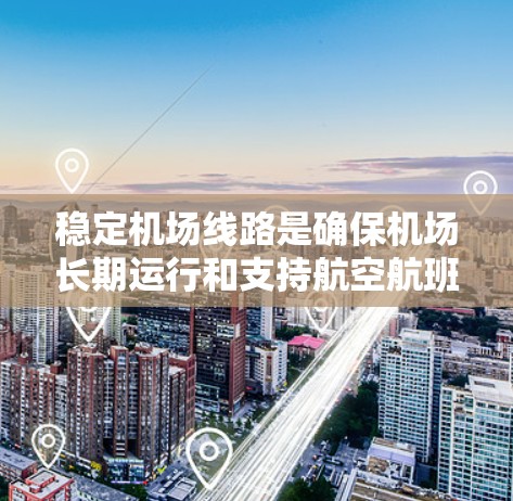 稳定机场线路是确保机场长期运行和支持航空航班的关键。以下是针对机场线路稳定性的推荐资源和方法