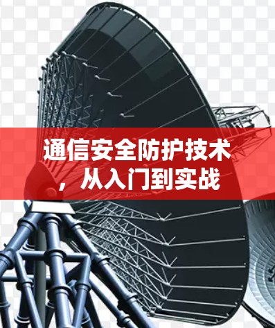 通信安全防护技术,从入门到实战