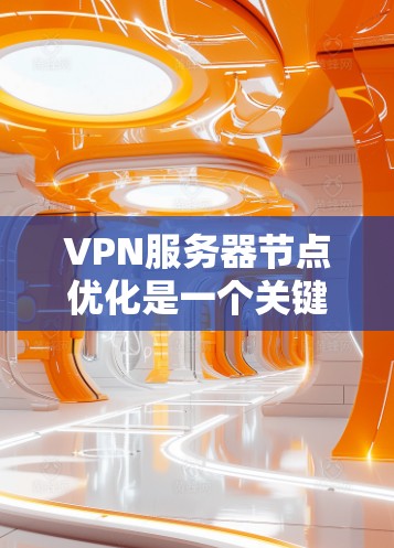 VPN服务器节点优化是一个关键的技术问题,直接影响到服务器的性能、稳定性以及安全性。以下是一些常见的优化措施和关键点,帮助你优化VPN服务器的节点配置和性能