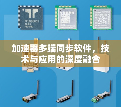 加速器多端同步软件,技术与应用的深度融合
