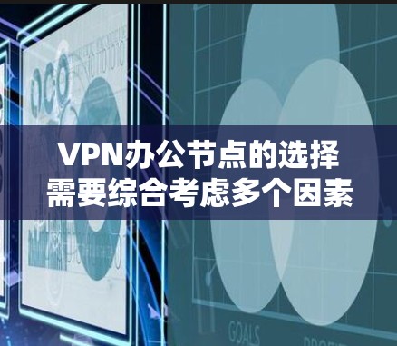 VPN办公节点的选择需要综合考虑多个因素,包括用户的具体需求、预算、网络条件以及他们对安全和稳定性的期望。以下是一些推荐的VPN服务和推荐的办公节点类型,帮助您更好地规划您的VPN网络