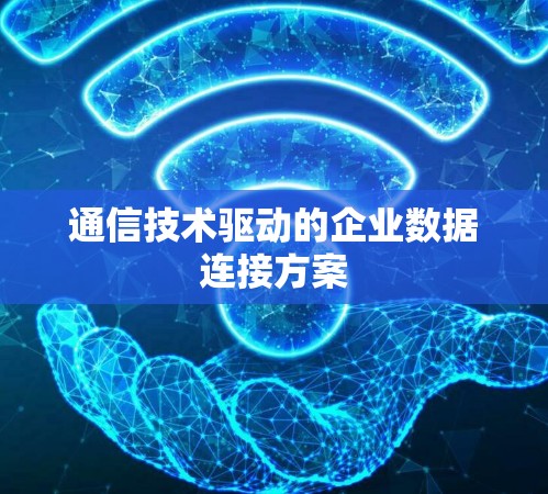 通信技术驱动的企业数据连接方案