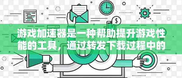游戏加速器是一种帮助提升游戏性能的工具,通过转发下载过程中的网络数据,使游戏在手机上运行更快。以下是对如何使用游戏加速器的详细步骤和建议