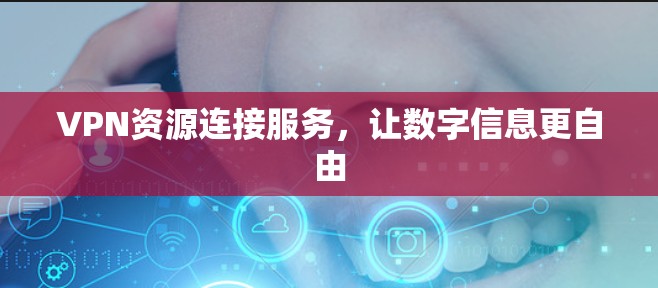 VPN资源连接服务，让数字信息更自由