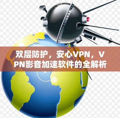 双层防护，安心VPN，VPN影音加速软件的全解析