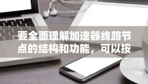 要全面理解加速器线路节点的结构和功能，可以按照以下步骤进行