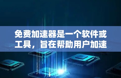 免费加速器是一个软件或工具,旨在帮助用户加速网站的加载速度,提供多种加速方式供选择,通常不收费。了解该工具的具体功能、来源、优缺点以及适用场景,可以帮助用户决定是否使用它 免费加速器是一个软件或工具,旨在帮助用户加速网站的加载速度,提供多种加速方式供选择,通常不收费。了解该工具的具体功能、来源、优缺点以及适用场景,可以帮助用户决定是否使用它