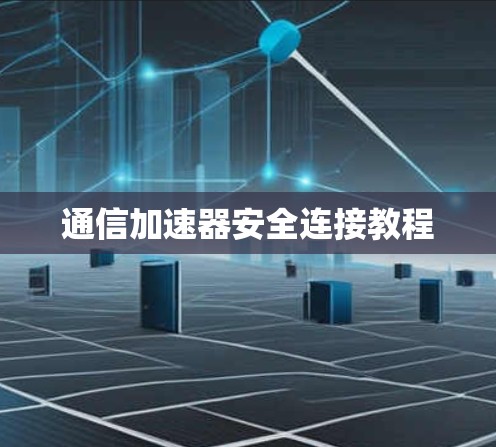 通信加速器安全连接教程