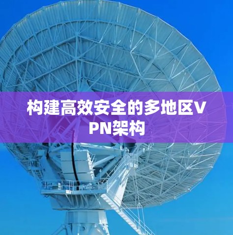 构建高效安全的多地区VPN架构