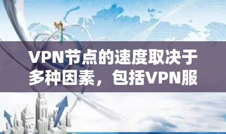 VPN节点的速度取决于多种因素,包括VPN服务的设计、服务器设置、防火墙配置以及网络带宽等。以下是一些可能影响VPN节点速度的因素