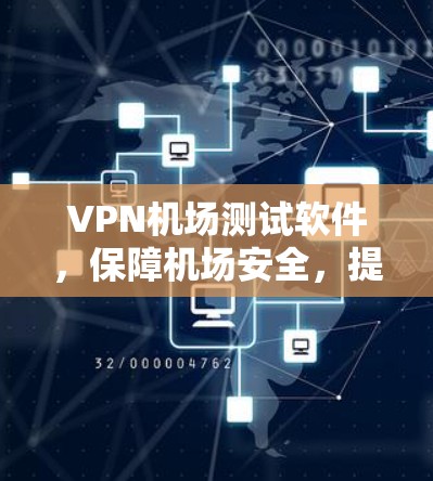 VPN机场测试软件,保障机场安全,提升旅客体验