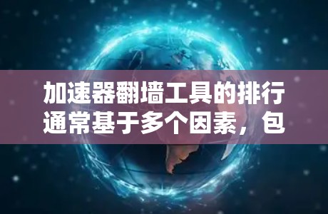 加速器翻墙工具的排行通常基于多个因素,包括工具的更新频率、功能复杂度、适用场景以及是否在线。以下是一些常见的加速器翻墙工具及其特点,按时间顺序排列