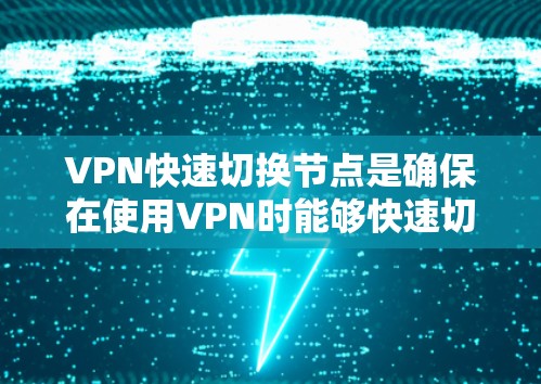 VPN快速切换节点是确保在使用VPN时能够快速切换到不同的VPN服务。以下是一些步骤和方法,帮助您快速切换到不同的VPN节点