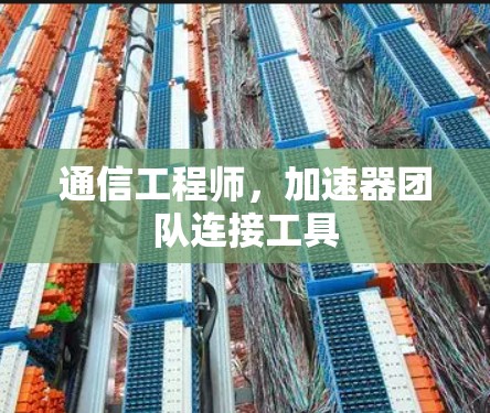 通信工程师,加速器团队连接工具
