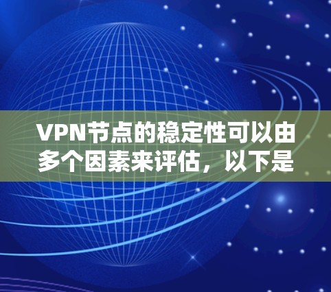 VPN节点的稳定性可以由多个因素来评估，以下是一个排序和评分的参考列表