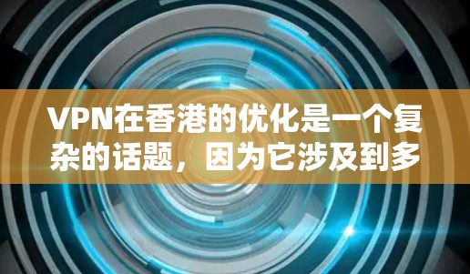 VPN在香港的优化是一个复杂的话题,因为它涉及到多个因素,包括VPN服务的提供商、网络的安全性、价格、用户体验以及本地访问的限制等。以下是关于VPN在香港优化的一些关键点和建议 VPN在香港的优化是一个复杂的话题,因为它涉及到多个因素,包括VPN服务的提供商、网络的安全性、价格、用户体验以及本地访问的限制等。以下是关于VPN在香港优化的一些关键点和建议