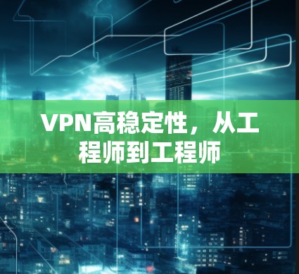 VPN高稳定性,从工程师到工程师