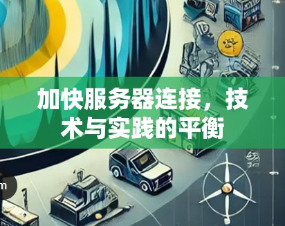 加快服务器连接,技术与实践的平衡