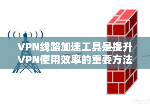 VPN线路加速工具是提升VPN使用效率的重要方法,通过不同的技术手段优化VPN连接速度。以下是几种常见的加速方法,供参考