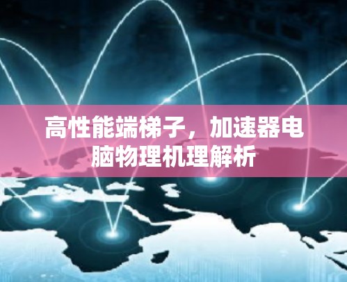 高性能端梯子，加速器电脑物理机理解析
