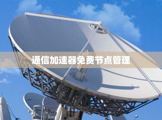 通信加速器免费节点管理