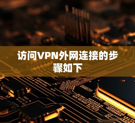 访问VPN外网连接的步骤如下