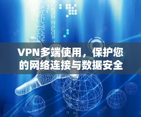 VPN多端使用,保护您的网络连接与数据安全