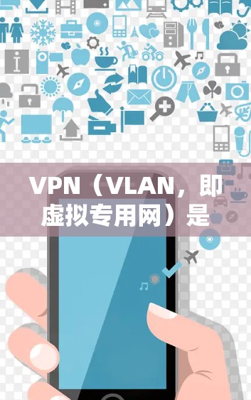 VPN（VLAN，即虚拟专用网）是通过网络设备将外部网络与内部网络分离的技术，用于访问网络外的资源，如国外网站、云服务、视频、文件等。以下是VPN的主要应用线路