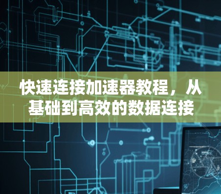 快速连接加速器教程，从基础到高效的数据连接