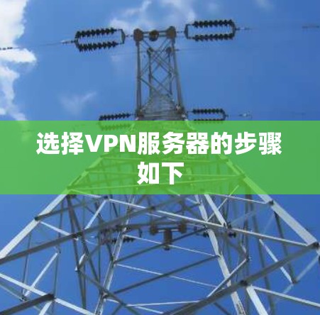 选择VPN服务器的步骤如下