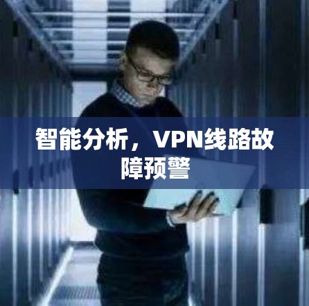 智能分析，VPN线路故障预警