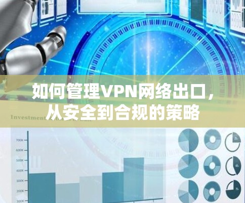 如何管理VPN网络出口,从安全到合规的策略