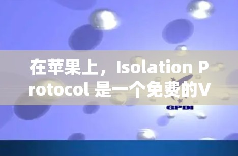 在苹果上,Isolation Protocol 是一个免费的VPN服务。如果你愿意下载并使用,你可以在苹果App Store 上找到它