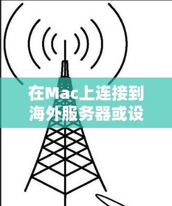 在Mac上连接到海外服务器或设备的常见软件包括 连接服务器(SSH)和 远程控制(通过Ctrl R)以下是这两个工具的详细介绍 在Mac上连接到海外服务器或设备的常见软件包括 连接服务器(SSH)和 远程控制(通过Ctrl R)以下是这两个工具的详细介绍