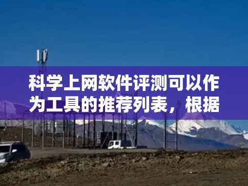 科学上网软件评测可以作为工具的推荐列表,根据您的需求选择合适的。以下是一些常见的科学上网软件推荐,包括图形处理、编程工具、数据分析工具等