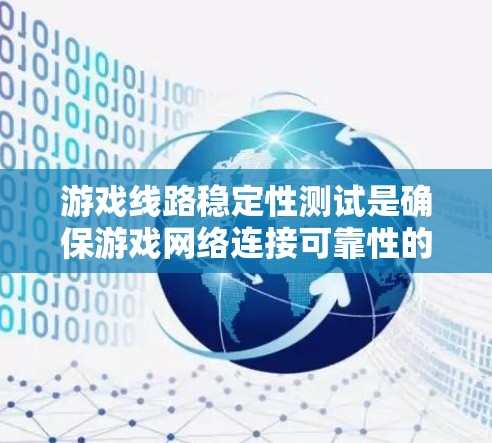 游戏线路稳定性测试是确保游戏网络连接可靠性的关键步骤,以下是详细的步骤和建议