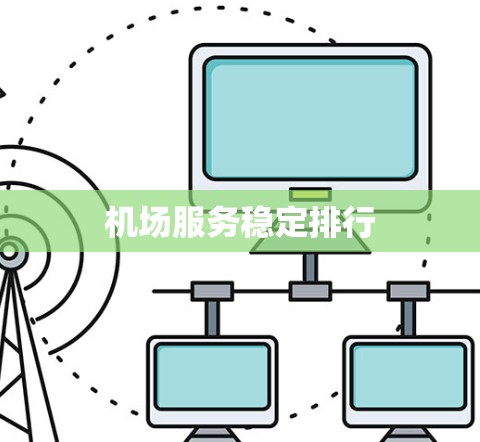 机场服务稳定排行 机场服务稳定排行
