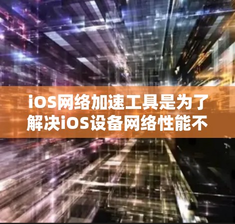 iOS网络加速工具是为了解决iOS设备网络性能不佳的问题而设计的工具,旨在优化数据传输和提升用户体验。以下是对iOS网络加速工具的详细总结 iOS网络加速工具是为了解决iOS设备网络性能不佳的问题而设计的工具,旨在优化数据传输和提升用户体验。以下是对iOS网络加速工具的详细总结
