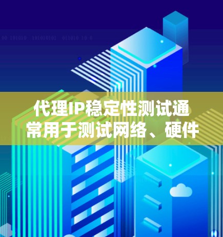 代理IP稳定性测试通常用于测试网络、硬件或软件的稳定性。代理IP指的是通过某种方式连接到目标IP(如路由器或交换机)的设备,用于模拟网络连接的稳定性