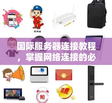 国际服务器连接教程,掌握网络连接的必备技能