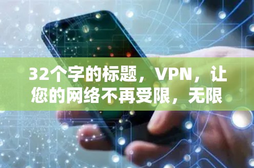 32个字的标题,VPN,让您的网络不再受限,无限连接,轻松探索!