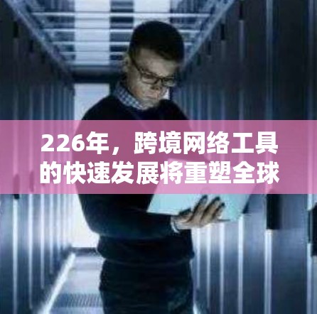 226年,跨境网络工具的快速发展将重塑全球数据流动的格局。随着技术的进步,这些工具将在变得更加高效、便捷和安全的同时,应对日益复杂的网络安全威胁。以下将从多个角度分析226年跨境网络工具的排行 226年,跨境网络工具的快速发展将重塑全球数据流动的格局。随着技术的进步,这些工具将在变得更加高效、便捷和安全的同时,应对日益复杂的网络安全威胁。以下将从多个角度分析226年跨境网络工具的排行