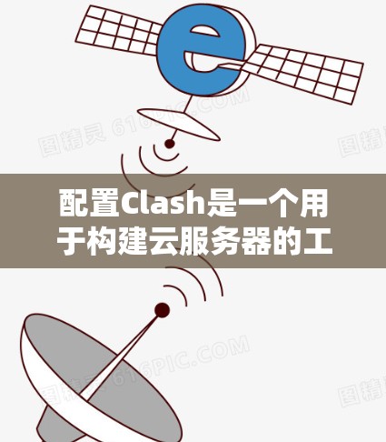 配置Clash是一个用于构建云服务器的工具,支持多种云服务如AWS、GCP和Azure。以下是一个逐步的教程说明,帮助您学习如何配置Clash