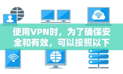 使用VPN时，为了确保安全和有效，可以按照以下步骤进行