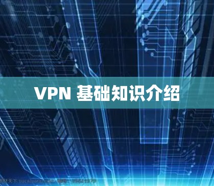 VPN 基础知识介绍 VPN 基础知识介绍