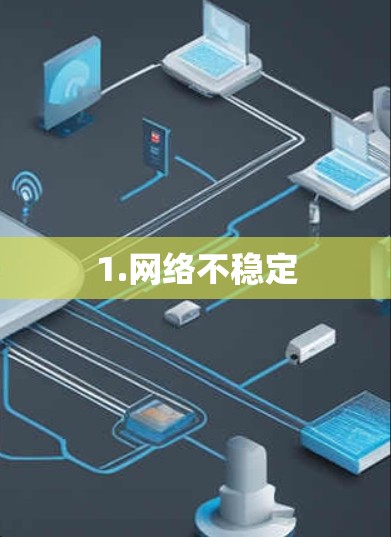 1.网络不稳定 1.网络不稳定
