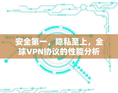 安全第一,隐私至上,全球VPN协议的性能分析