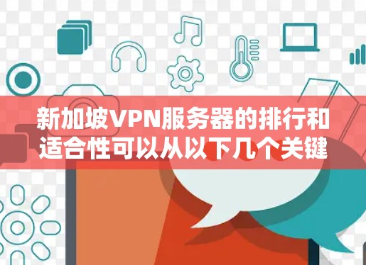 新加坡VPN服务器的排行和适合性可以从以下几个关键因素来分析